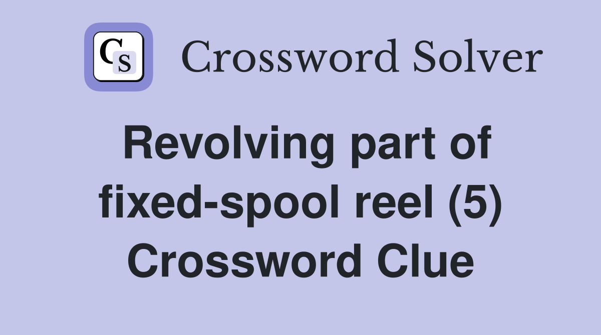 Revolving part of fixedspool reel (5) Crossword Clue Answers